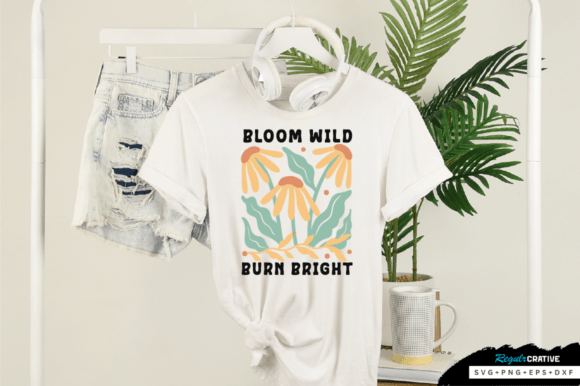 Bloom Wild Burn Bright SVG: Graphics for T-Shirt Designs